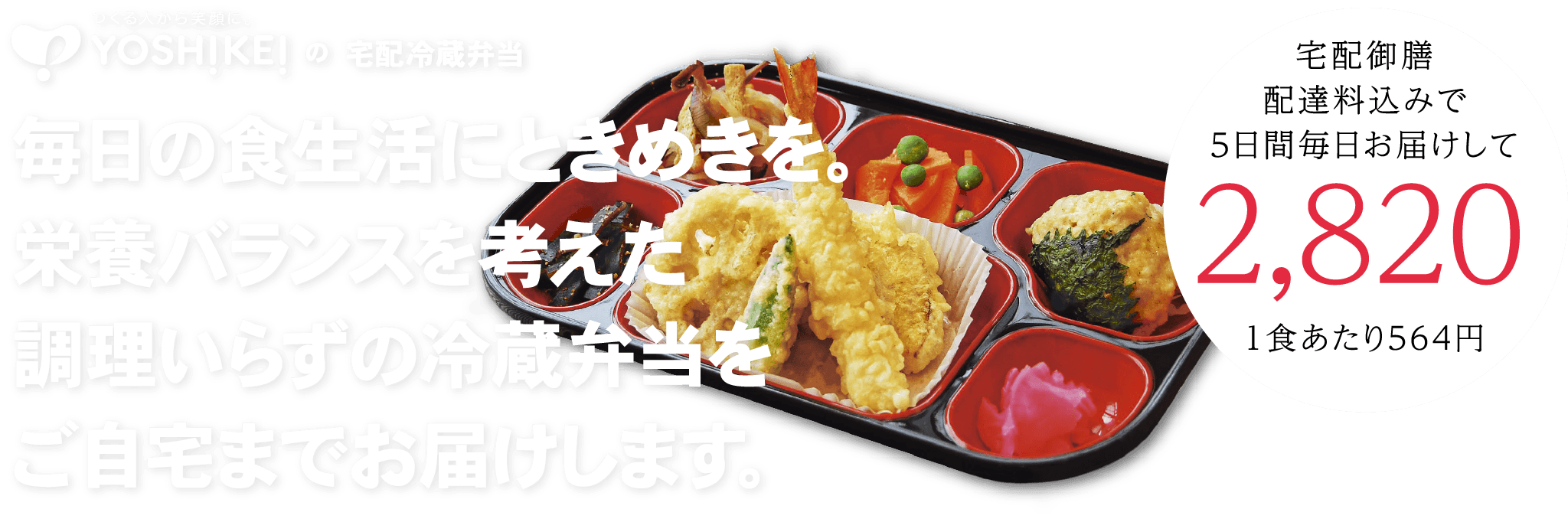 【ヨシケイの宅配冷蔵弁当】毎日の食生活にときめきを。栄養バランスを考えた調理いらずの冷蔵弁当をご自宅までお届けします。